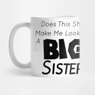 Does This Shirt Make Me Look Like a BIG SISTER, Big Sister Announcement Mug